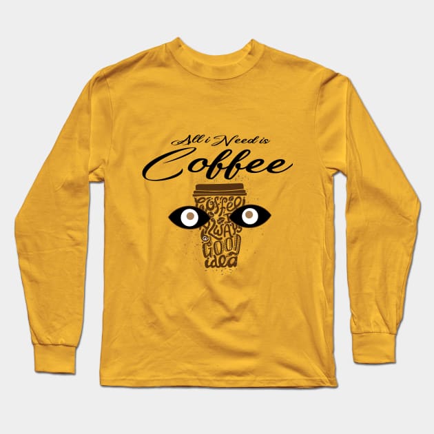 All I Need Is Coffee Long Sleeve T-Shirt by Formoon